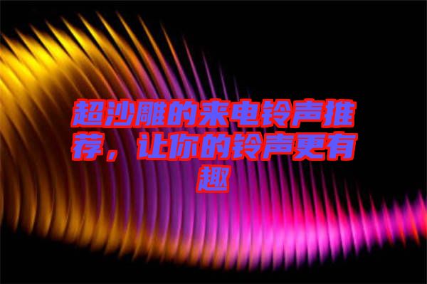 超沙雕的來電鈴聲推薦，讓你的鈴聲更有趣