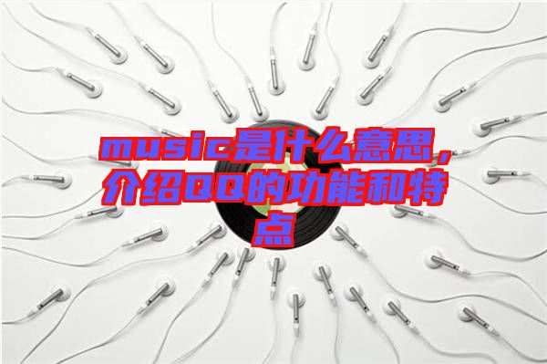 music是什么意思，介紹QQ的功能和特點