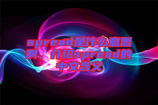 spread是什么意思啊，介紹spread的中文含義