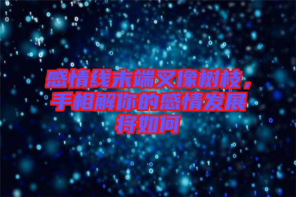 感情線末端叉像樹枝，手相解你的感情發(fā)展將如何