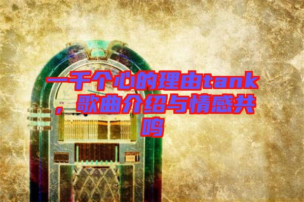 一千個心的理由tank，歌曲介紹與情感共鳴