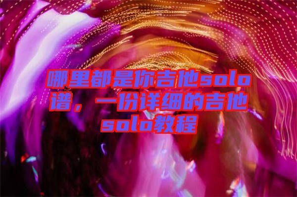 哪里都是你吉他solo譜，一份詳細(xì)的吉他solo教程