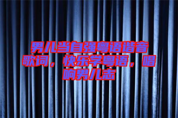 男兒當自強粵語諧音歌詞，快樂學粵語，唱響男兒志