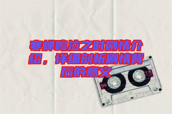 寒蟬鳴泣之時(shí)劇情介紹，詳細(xì)剖析劇情背后的意義