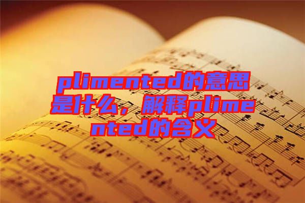 plimented的意思是什么，解釋plimented的含義
