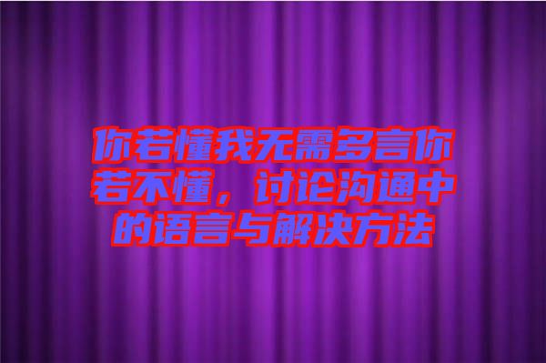 你若懂我無需多言你若不懂，討論溝通中的語言與解決方法