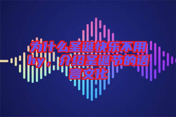 為什么圣誕快樂不用hy，介紹圣誕節(jié)的語言文化