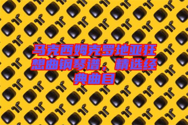 馬克西姆克羅地亞狂想曲鋼琴譜，精選經(jīng)典曲目