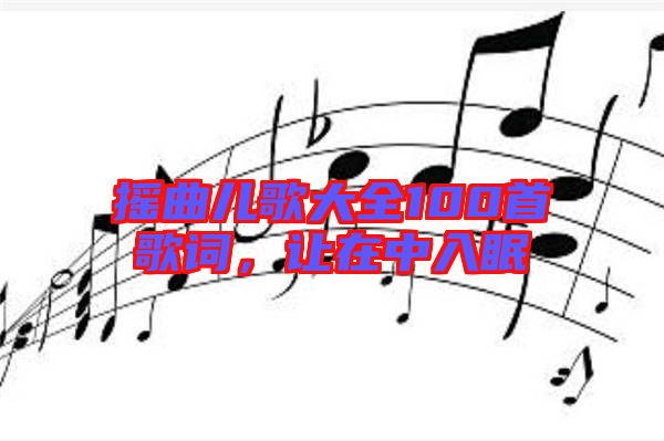 搖曲兒歌大全100首歌詞，讓在中入眠