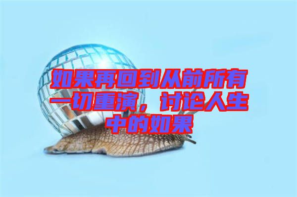 如果再回到從前所有一切重演，討論人生中的如果