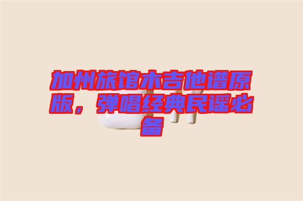 加州旅館木吉他譜原版，彈唱經(jīng)典民謠必備
