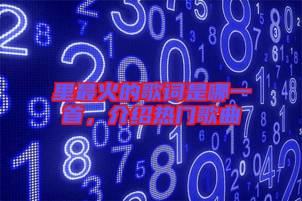 里最火的歌詞是哪一首，介紹熱門歌曲