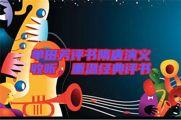 單田芳評書隋唐演義收聽，重溫經(jīng)典評書