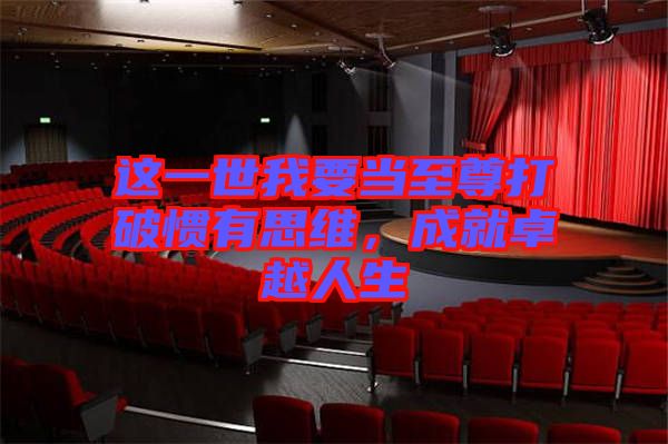 這一世我要當至尊打破慣有思維，成就卓越人生
