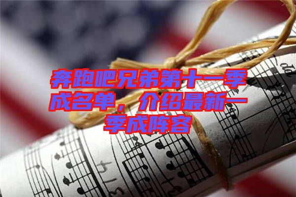 奔跑吧兄弟第十一季成名單，介紹最新一季成陣容