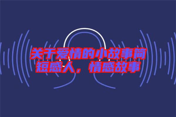 關于愛情的小故事簡短感人，情感故事