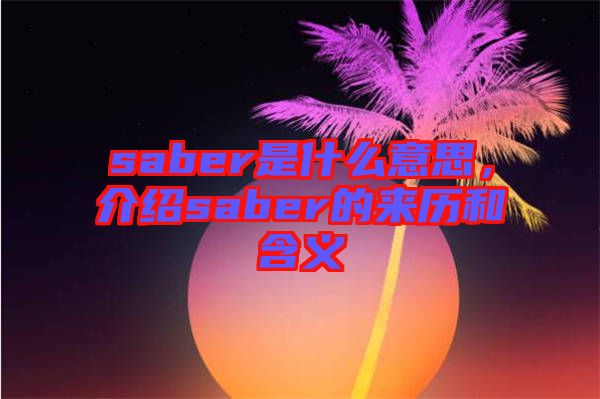 saber是什么意思，介紹saber的來歷和含義