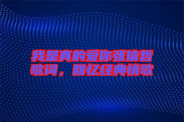 我是真的愛(ài)你張信哲歌詞，回憶經(jīng)典情歌
