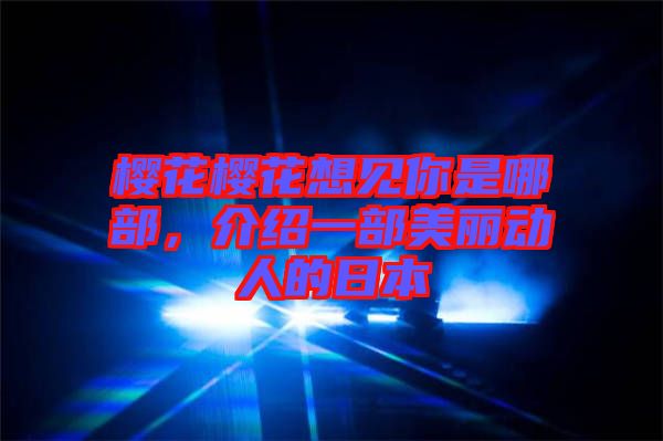 櫻花櫻花想見(jiàn)你是哪部，介紹一部美麗動(dòng)人的日本