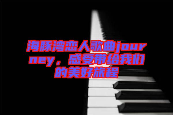 海豚灣戀人歌曲journey，感受帶給我們的美好旅程