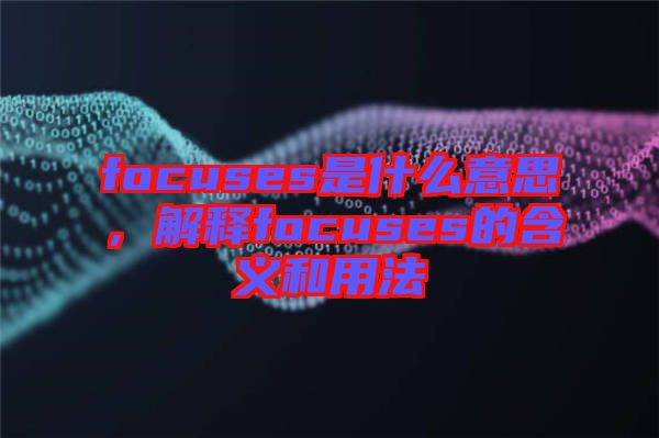 focuses是什么意思，解釋focuses的含義和用法