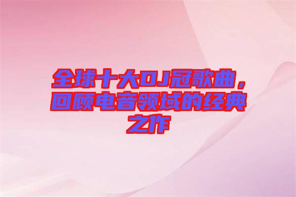 全球十大DJ冠歌曲，回顧電音領(lǐng)域的經(jīng)典之作