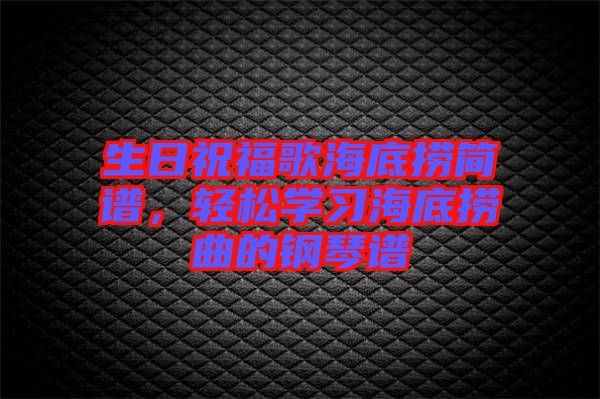 生日祝福歌海底撈簡(jiǎn)譜，輕松學(xué)習(xí)海底撈曲的鋼琴譜