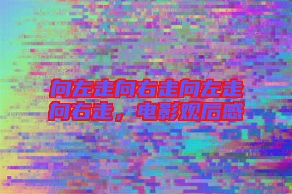 向左走向右走向左走向右走，電影觀后感