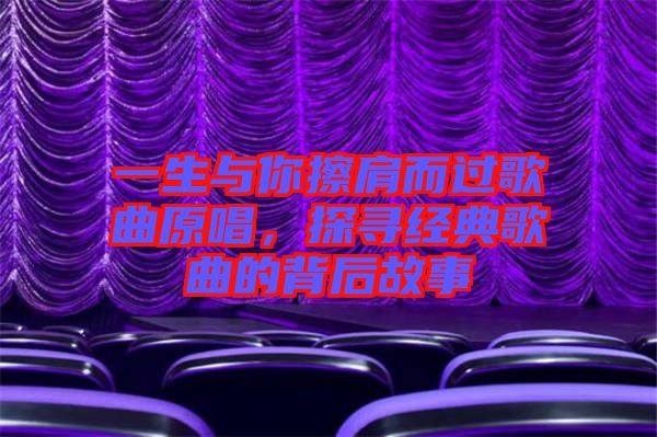 一生與你擦肩而過歌曲原唱，探尋經(jīng)典歌曲的背后故事