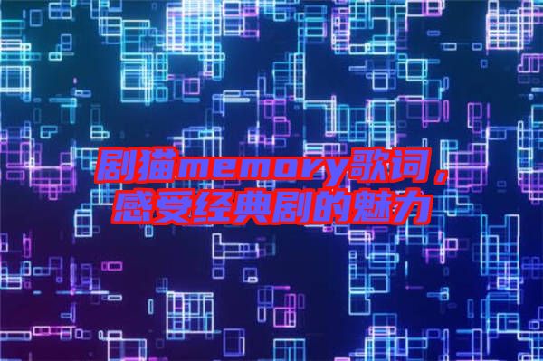 劇貓memory歌詞，感受經(jīng)典劇的魅力