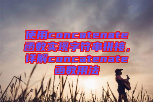 使用concatenate函數(shù)實(shí)現(xiàn)字符串拼接，詳解concatenate函數(shù)用法