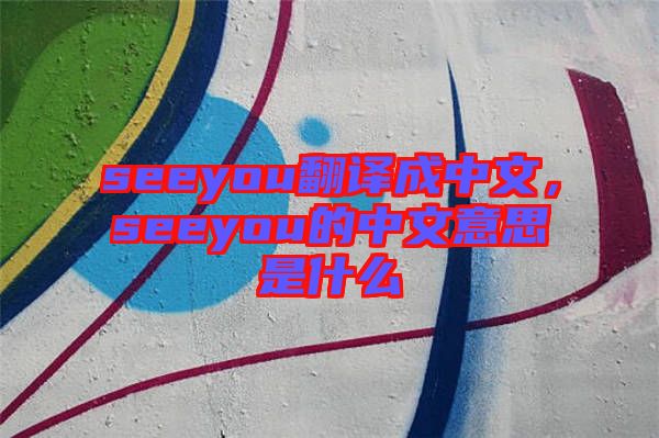seeyou翻譯成中文，seeyou的中文意思是什么
