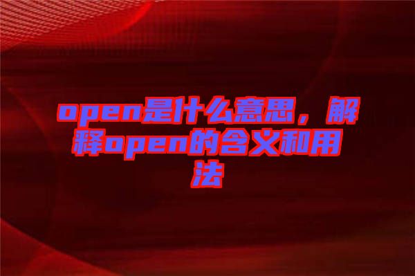 open是什么意思，解釋open的含義和用法