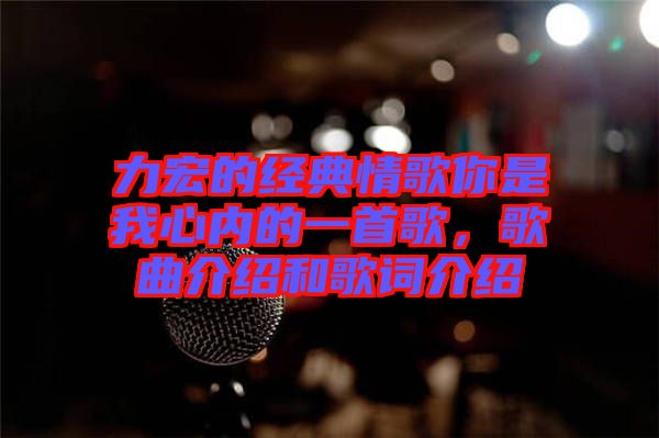 力宏的經(jīng)典情歌你是我心內(nèi)的一首歌，歌曲介紹和歌詞介紹