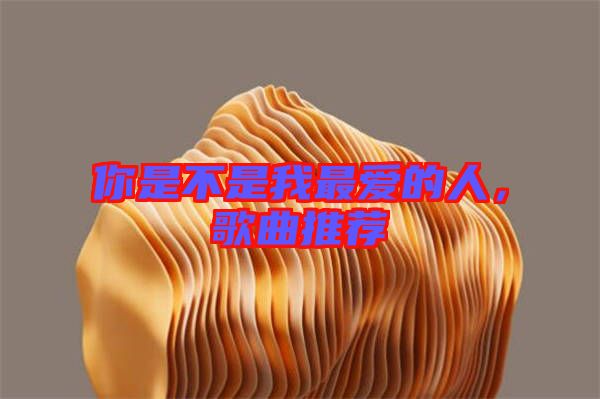 你是不是我最愛的人，歌曲推薦
