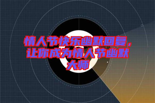 情人節(jié)快樂幽默回復(fù)，讓你成為情人節(jié)幽默大師
