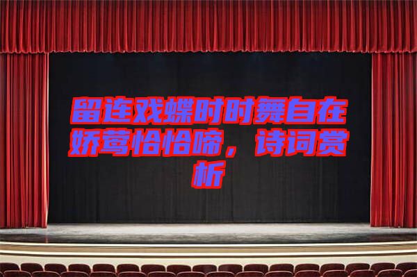 留連戲蝶時時舞自在嬌鶯恰恰啼，詩詞賞析