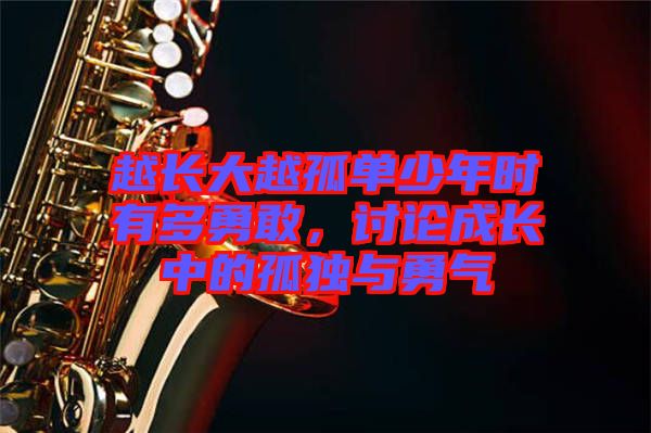 越長大越孤單少年時有多勇敢，討論成長中的孤獨與勇氣