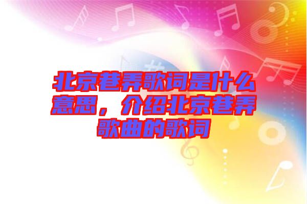 北京巷弄歌詞是什么意思，介紹北京巷弄歌曲的歌詞