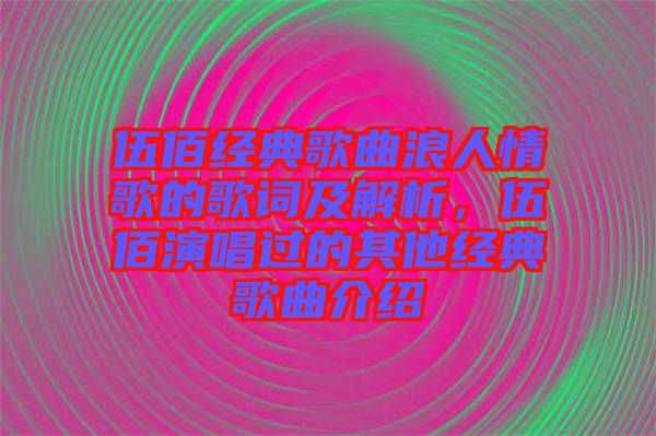 伍佰經(jīng)典歌曲浪人情歌的歌詞及解析，伍佰演唱過的其他經(jīng)典歌曲介紹