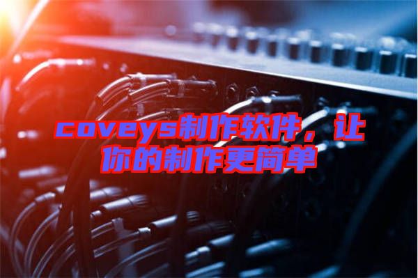 coveys制作軟件，讓你的制作更簡單