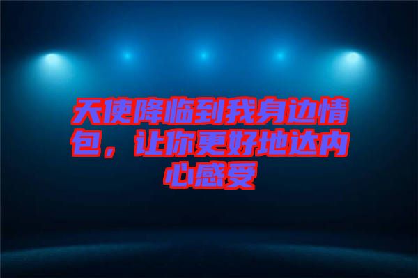 天使降臨到我身邊情包，讓你更好地達內心感受