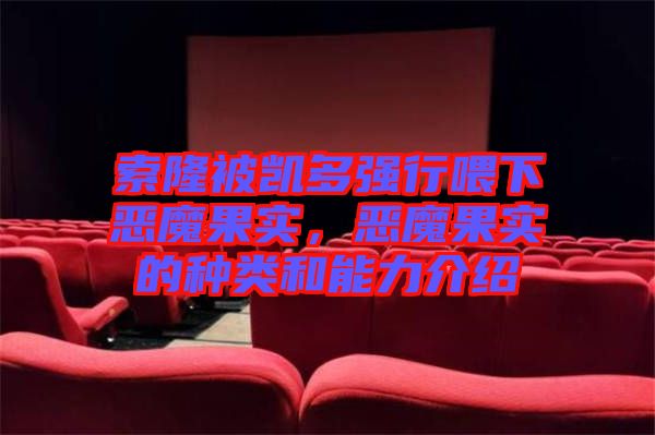 索隆被凱多強行喂下惡魔果實，惡魔果實的種類和能力介紹