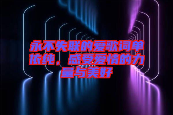 永不失聯(lián)的愛(ài)歌詞單依純，感受愛(ài)情的力量與美好