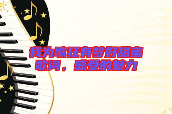 我為歌狂有夢(mèng)好甜蜜歌詞，感受的魅力