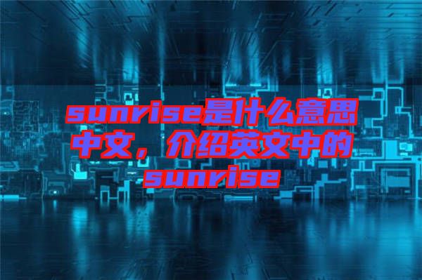 sunrise是什么意思中文，介紹英文中的sunrise
