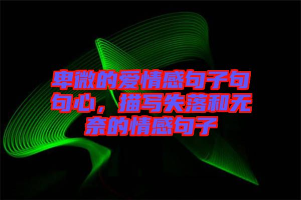 卑微的愛情感句子句句心，描寫失落和無奈的情感句子