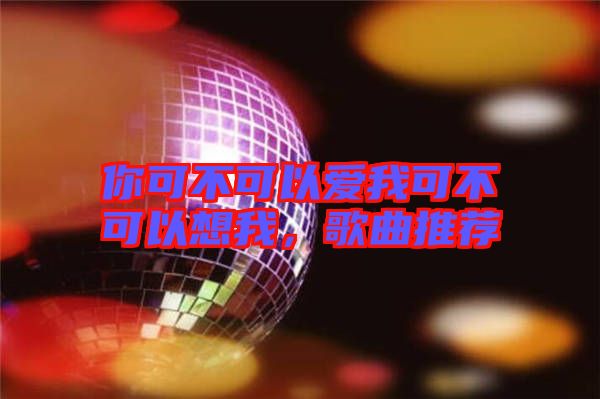 你可不可以愛我可不可以想我，歌曲推薦