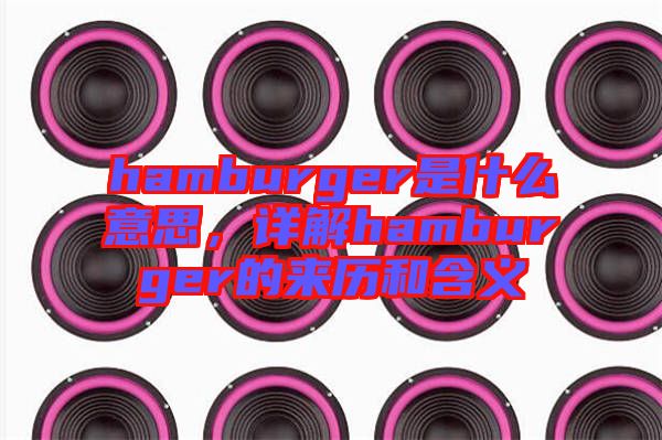 hamburger是什么意思，詳解hamburger的來(lái)歷和含義