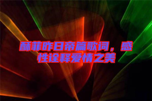 酥菲昨日帝篇歌詞，感性詮釋愛(ài)情之美